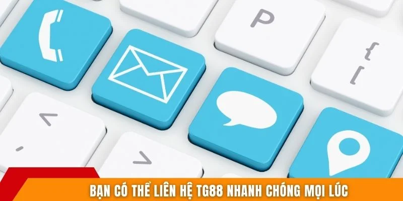 Bạn có thể liên hệ TG88 nhanh chóng mọi lúc