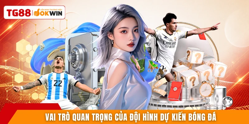 Vai trò quan trọng của đội hình dự kiến bóng đá